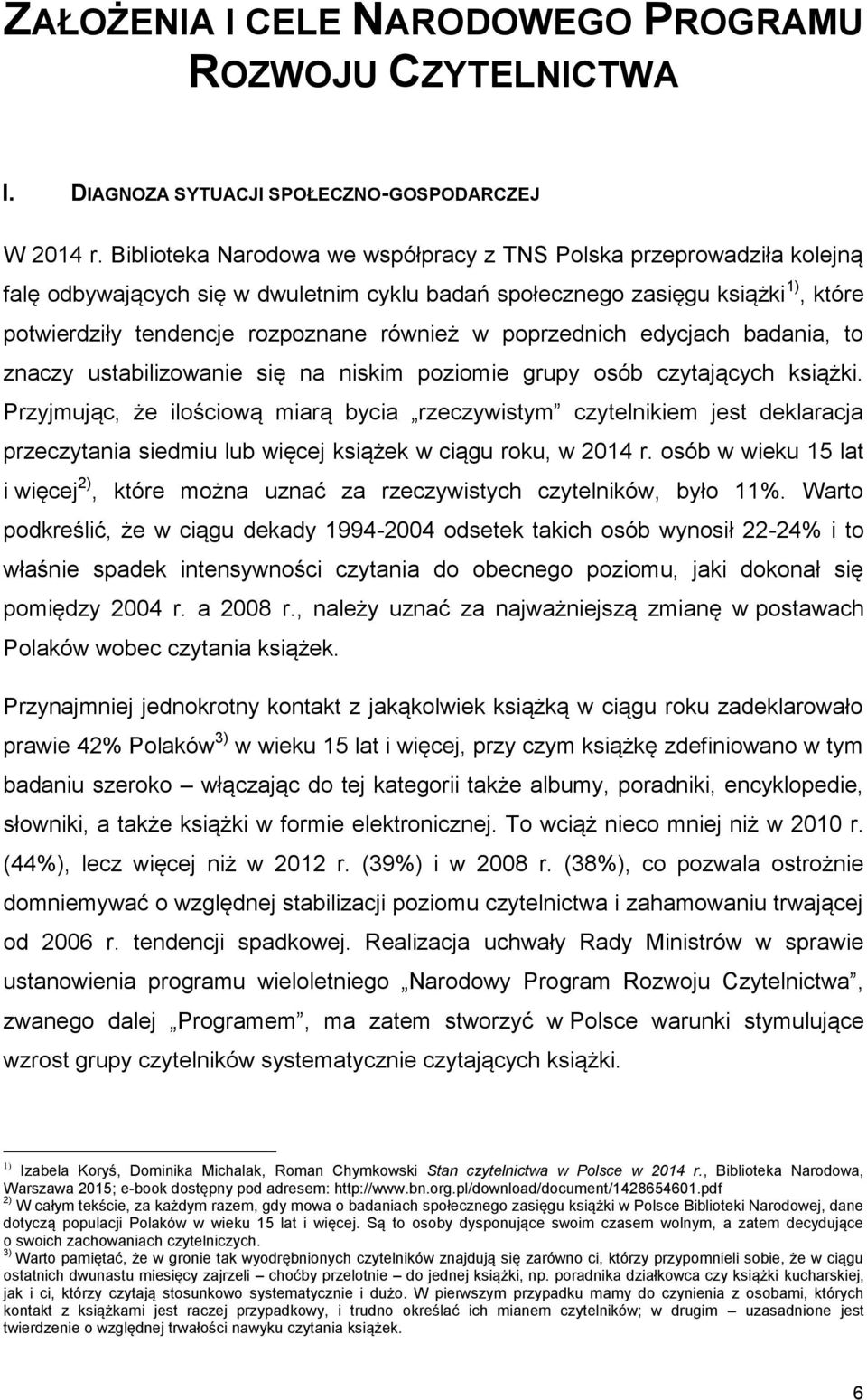 poprzednich edycjach badania, to znaczy ustabilizowanie się na niskim poziomie grupy osób czytających książki.