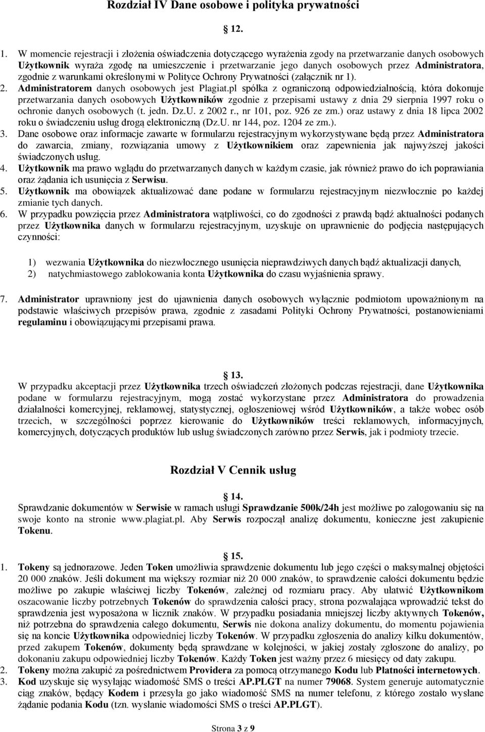 Administratora, zgodnie z warunkami określonymi w Polityce Ochrony Prywatności (załącznik nr 1). 2. Administratorem danych osobowych jest Plagiat.