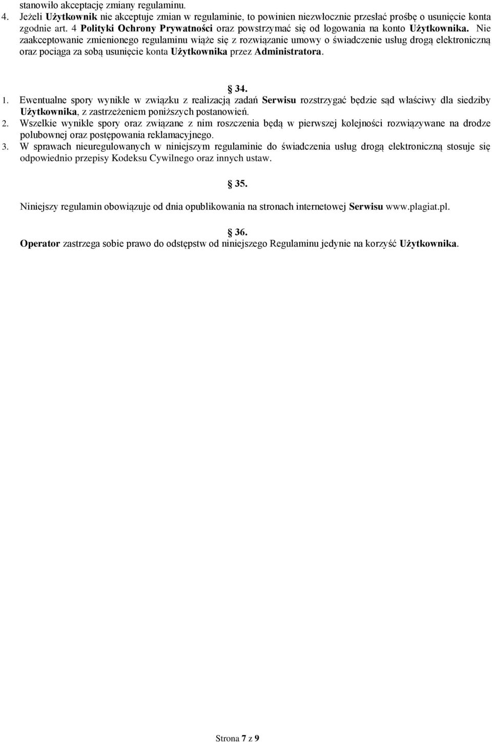 Nie zaakceptowanie zmienionego regulaminu wiąże się z rozwiązanie umowy o świadczenie usług drogą elektroniczną oraz pociąga za sobą usunięcie konta Użytkownika przez Administratora. 34. 1.