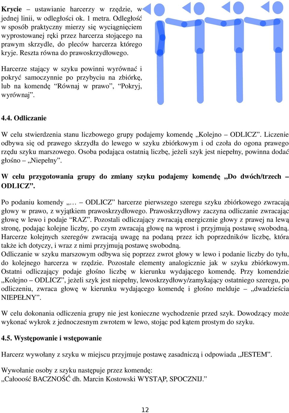 Harcerze stający w szyku powinni wyrównać i pokryć samoczynnie po przybyciu na zbiórkę, lub na komendę Równaj w prawo, Pokryj, wyrównaj. 4.