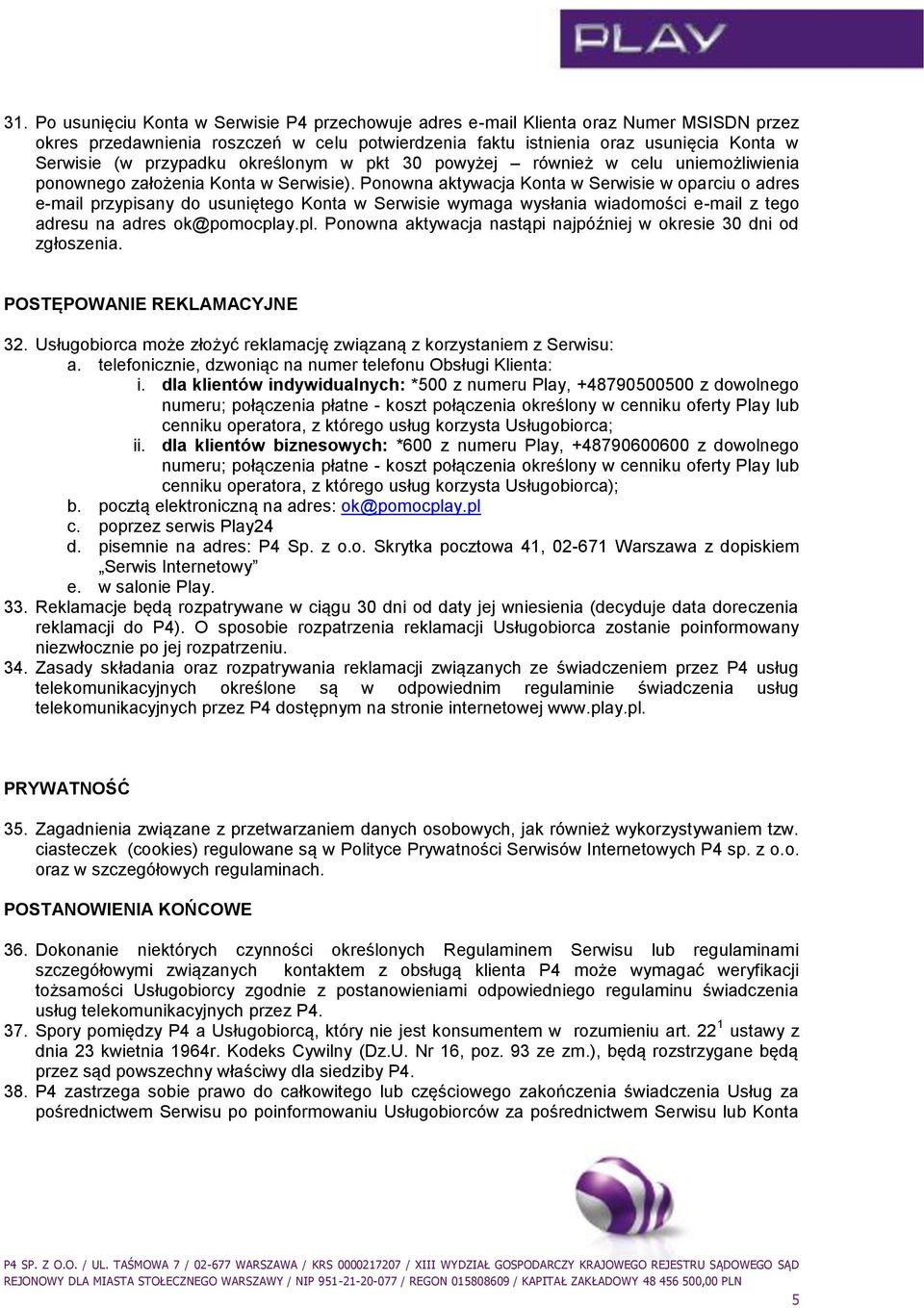 Ponowna aktywacja Konta w Serwisie w oparciu o adres e-mail przypisany do usuniętego Konta w Serwisie wymaga wysłania wiadomości e-mail z tego adresu na adres ok@pomocpla