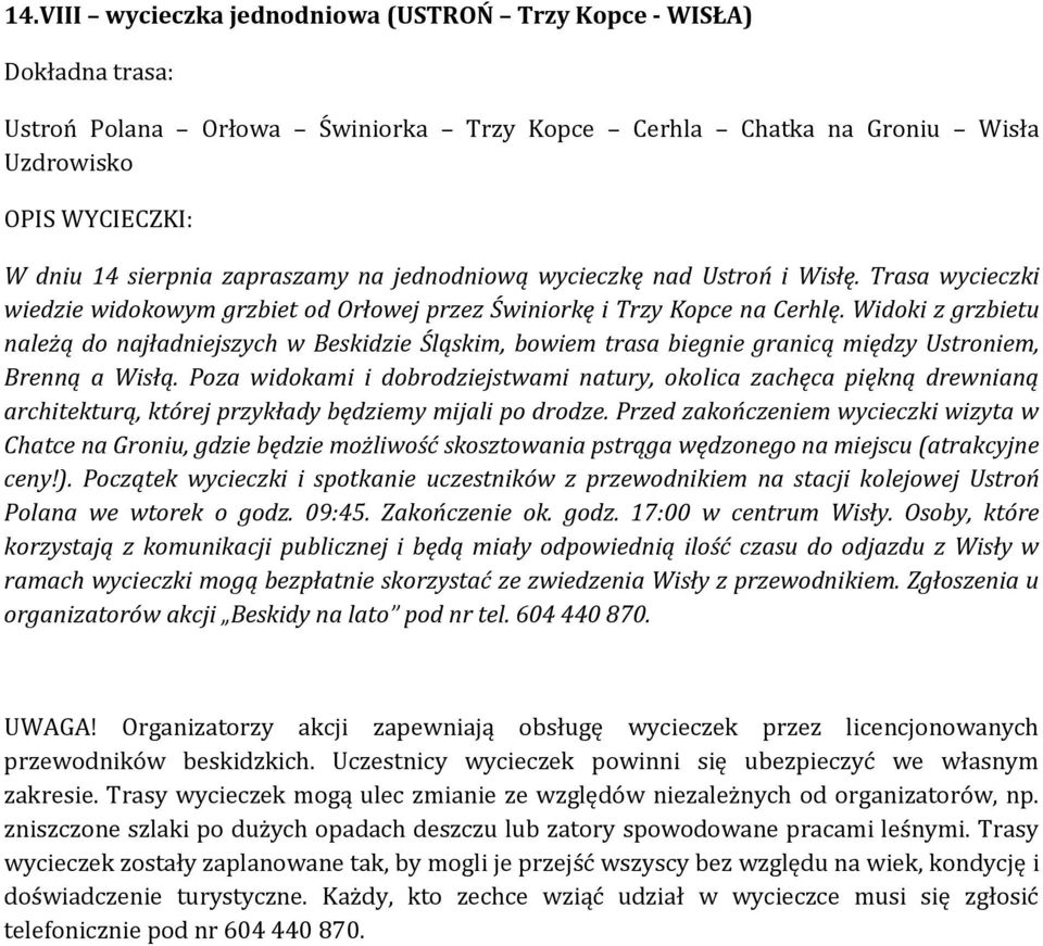 Widoki z grzbietu należą do najładniejszych w Beskidzie Śląskim, bowiem trasa biegnie granicą między Ustroniem, Brenną a Wisłą.