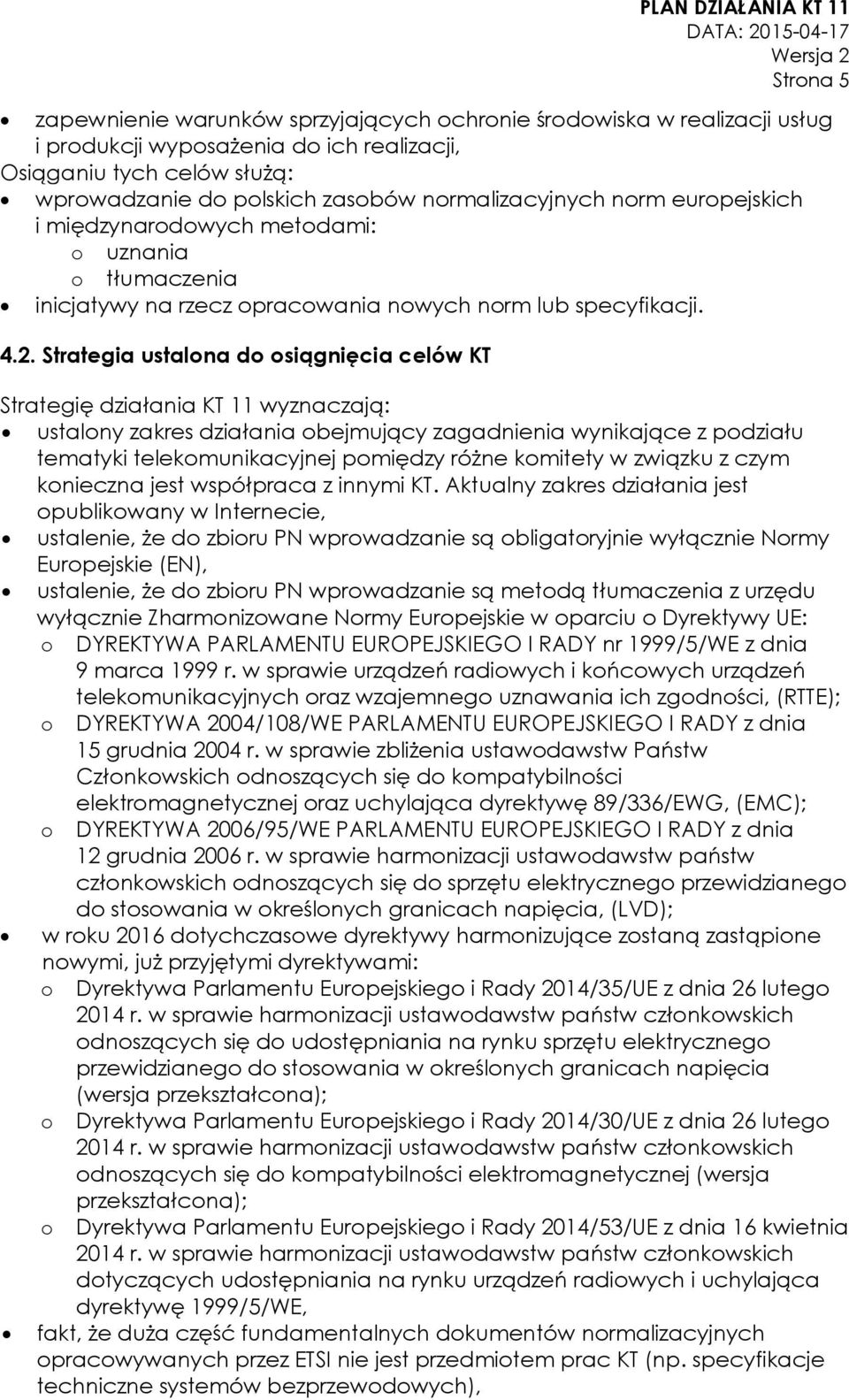 Strategia ustalona do osiągnięcia celów KT Strategię działania KT 11 wyznaczają: ustalony zakres działania obejmujący zagadnienia wynikające z podziału tematyki telekomunikacyjnej pomiędzy różne