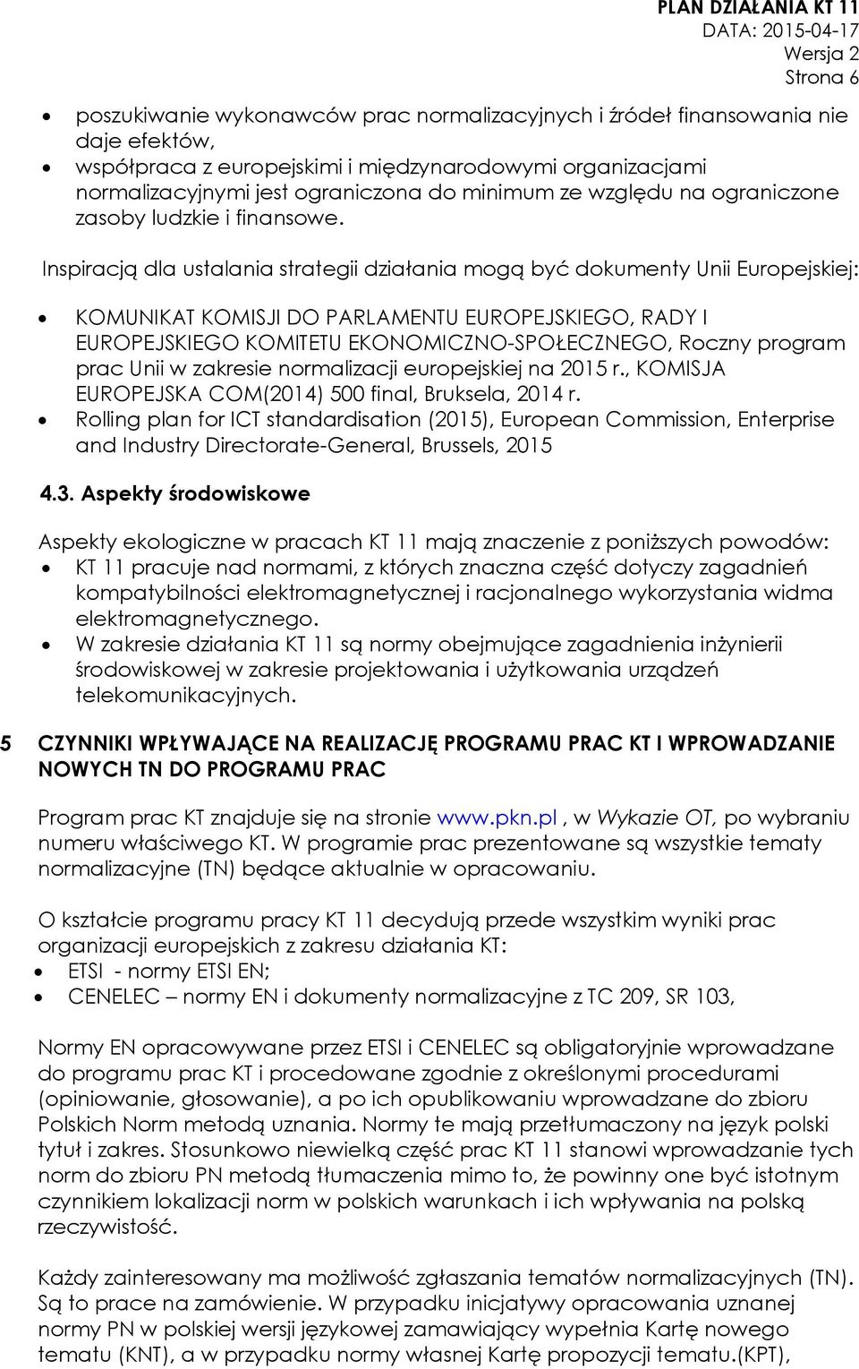 Inspiracją dla ustalania strategii działania mogą być dokumenty Unii Europejskiej: KOMUNIKAT KOMISJI DO PARLAMENTU EUROPEJSKIEGO, RADY I EUROPEJSKIEGO KOMITETU EKONOMICZNO-SPOŁECZNEGO, Roczny program