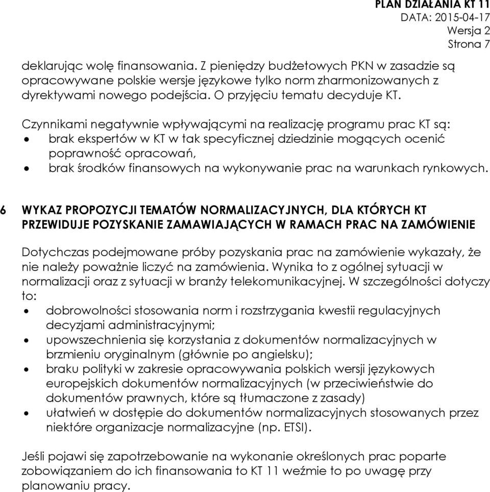 Czynnikami negatywnie wpływającymi na realizację programu prac KT są: brak ekspertów w KT w tak specyficznej dziedzinie mogących ocenić poprawność opracowań, brak środków finansowych na wykonywanie