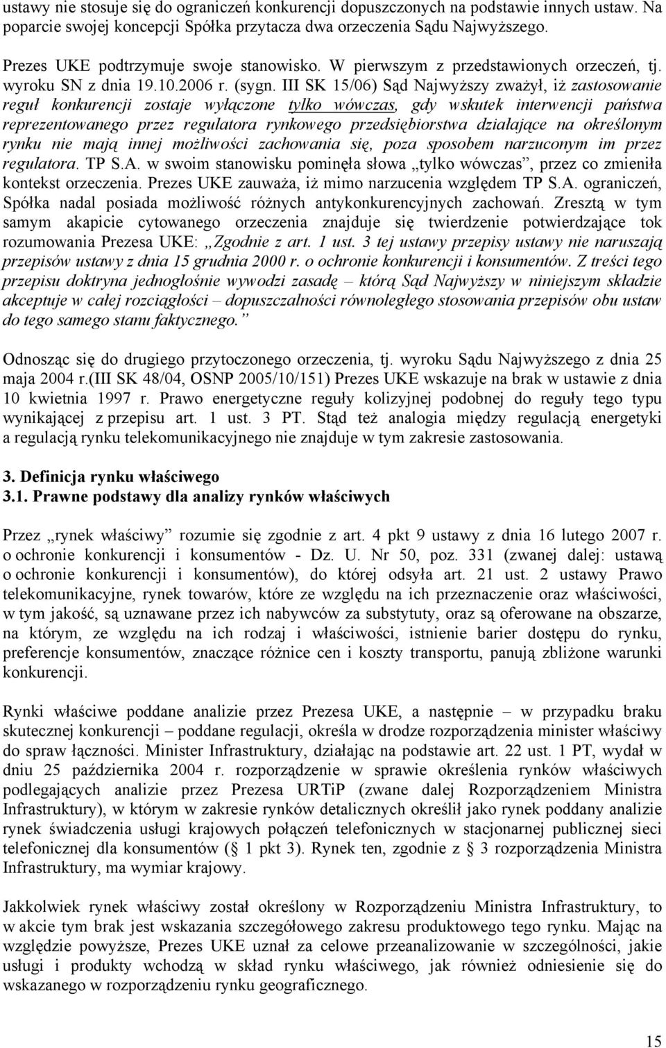 III SK 15/06) Sąd Najwyższy zważył, iż zastosowanie reguł konkurencji zostaje wyłączone tylko wówczas, gdy wskutek interwencji państwa reprezentowanego przez regulatora rynkowego przedsiębiorstwa