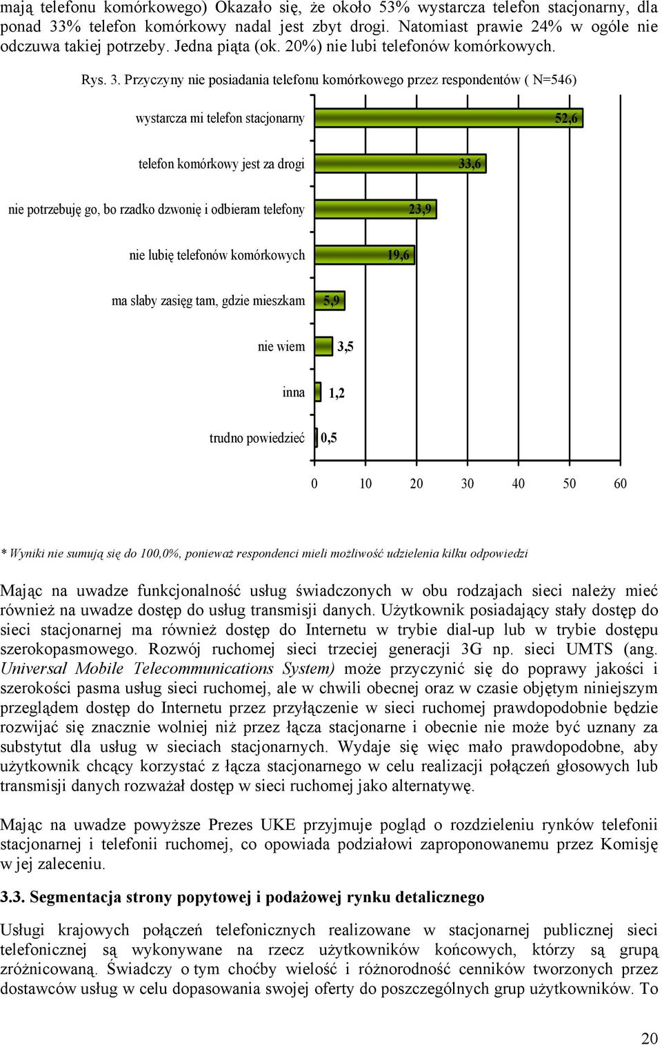 Przyczyny nie posiadania telefonu komórkowego przez respondentów ( N=546) wystarcza mi telefon stacjonarny 52,6 telefon komórkowy jest za drogi 33,6 nie potrzebuję go, bo rzadko dzwonię i odbieram