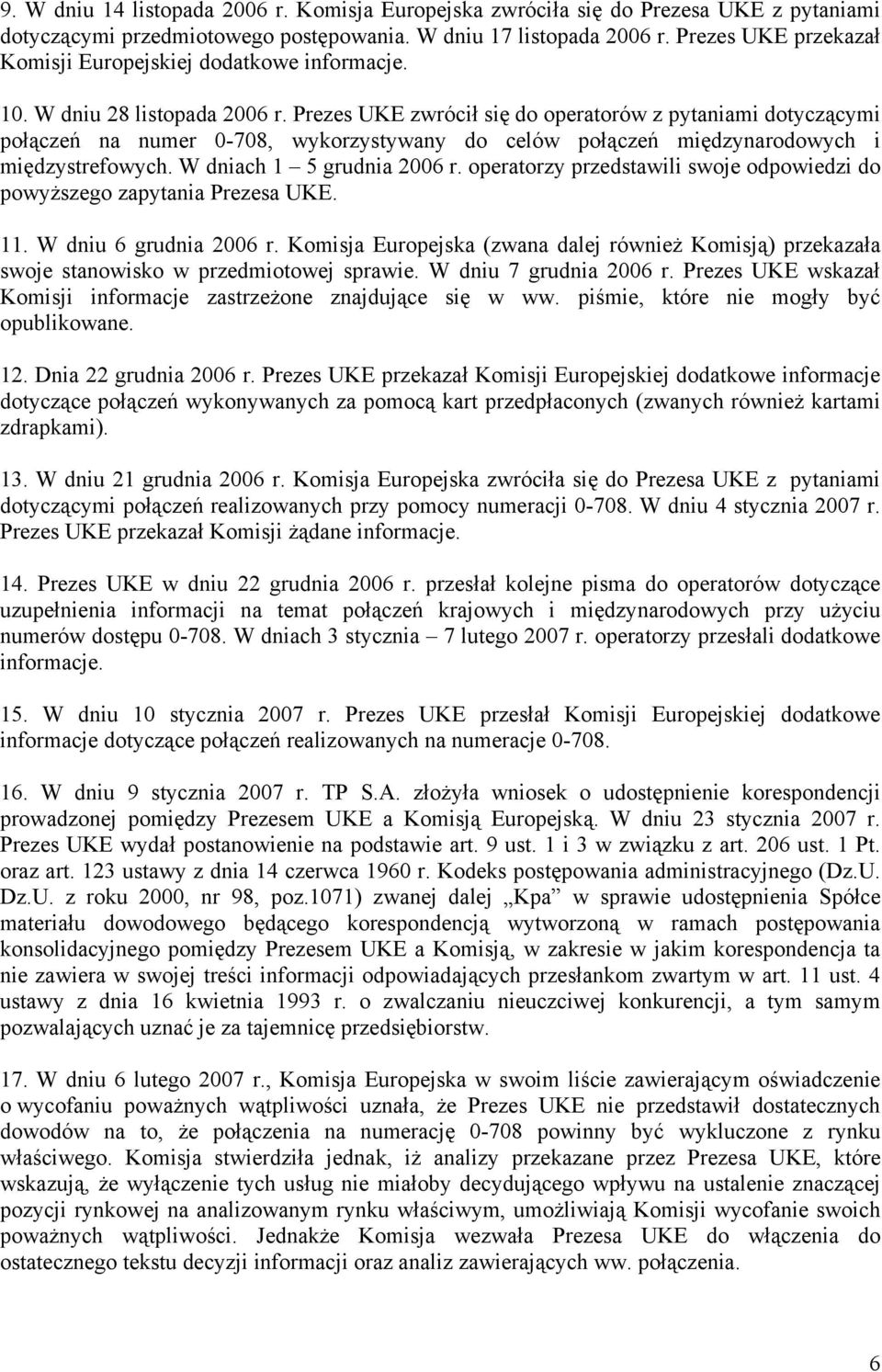 Prezes UKE zwrócił się do operatorów z pytaniami dotyczącymi połączeń na numer 0-708, wykorzystywany do celów połączeń międzynarodowych i międzystrefowych. W dniach 1 5 grudnia 2006 r.