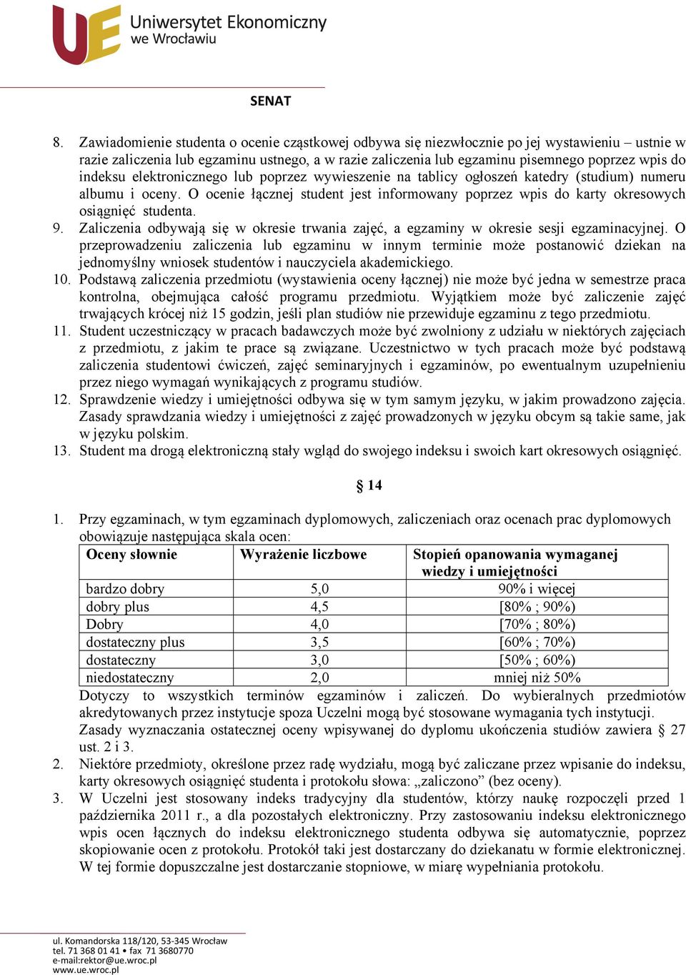 O ocenie łącznej student jest informowany poprzez wpis do karty okresowych osiągnięć studenta. 9. Zaliczenia odbywają się w okresie trwania zajęć, a egzaminy w okresie sesji egzaminacyjnej.