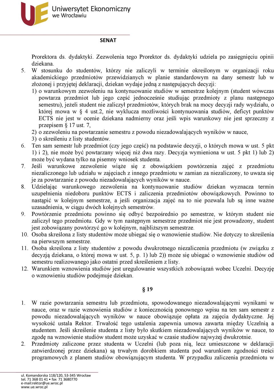 deklaracji, dziekan wydaje jedną z następujących decyzji: 1) o warunkowym zezwoleniu na kontynuowanie studiów w semestrze kolejnym (student wówczas powtarza przedmiot lub jego część jednocześnie