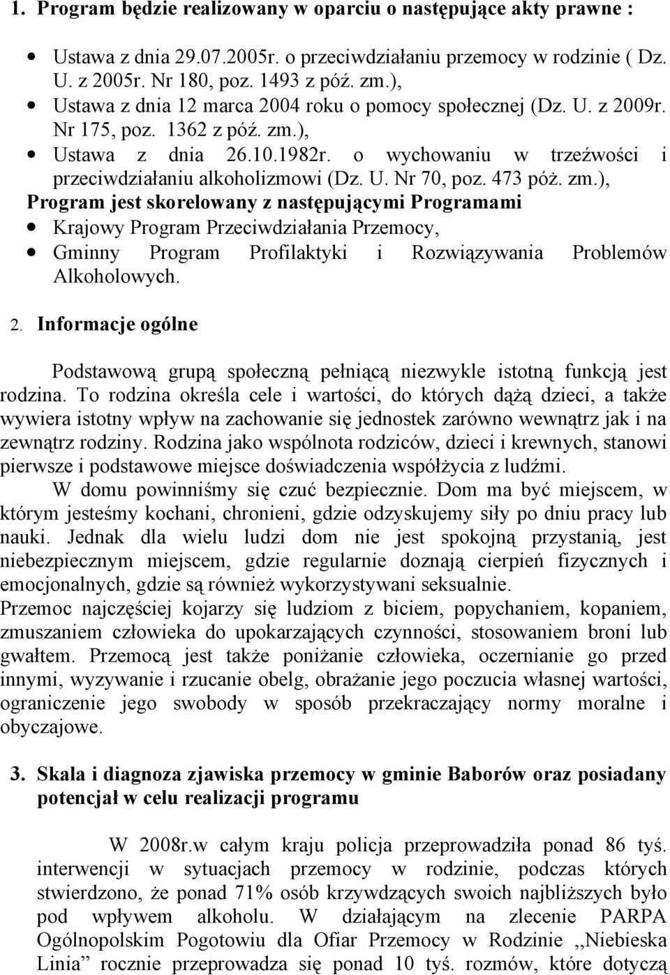 473 póż. zm.), Program jest skorelowany z następującymi Programami Krajowy Program Przeciwdziałania Przemocy, Gminny Program Profilaktyki i Rozwiązywania Problemów Alkoholowych. 2.