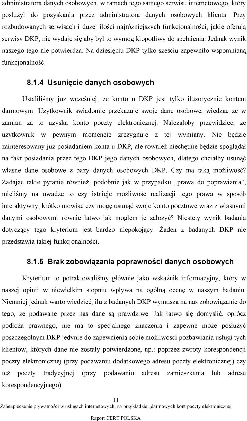 Jednak wynik naszego tego nie potwierdza. Na dziesięciu DKP tylko sześciu zapewniło wspomnianą funkcjonalność. 8.1.