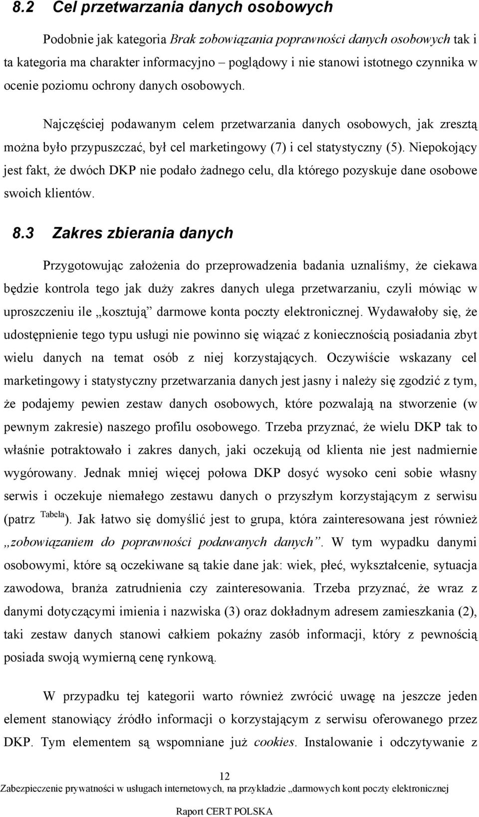 Niepokojący jest fakt, że dwóch DKP nie podało żadnego celu, dla którego pozyskuje dane osobowe swoich klientów. 8.