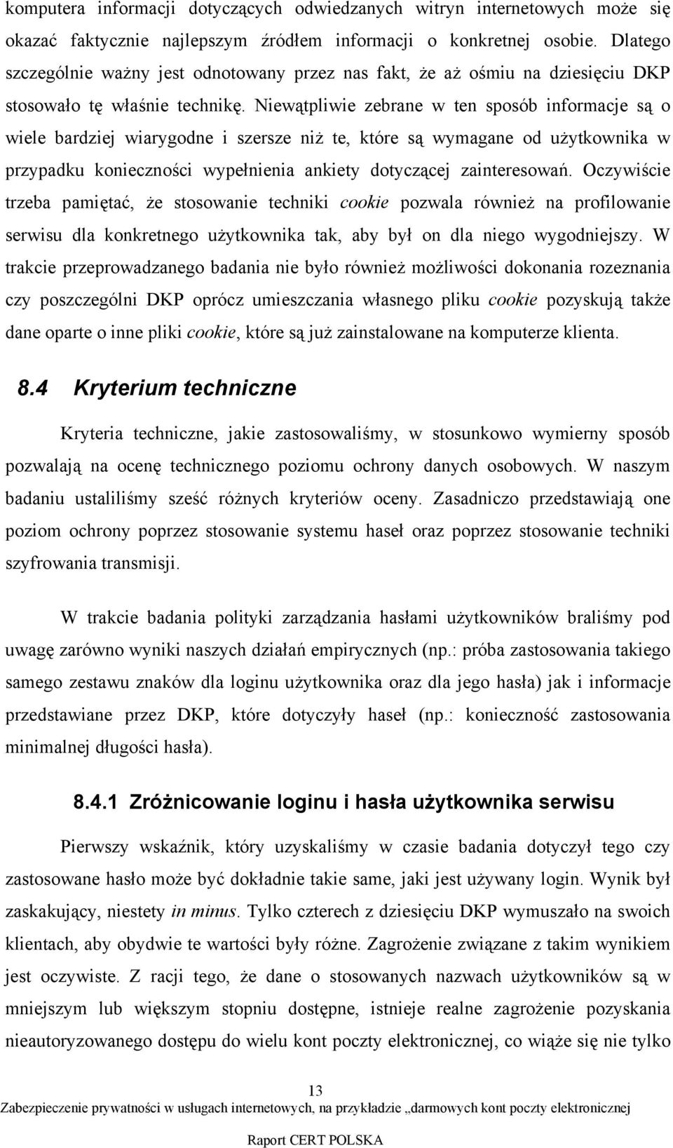 Niewątpliwie zebrane w ten sposób informacje są o wiele bardziej wiarygodne i szersze niż te, które są wymagane od użytkownika w przypadku konieczności wypełnienia ankiety dotyczącej zainteresowań.