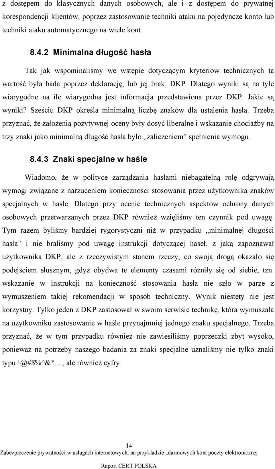 Dlatego wyniki są na tyle wiarygodne na ile wiarygodna jest informacja przedstawiona przez DKP. Jakie są wyniki? Sześciu DKP określa minimalną liczbę znaków dla ustalenia hasła.