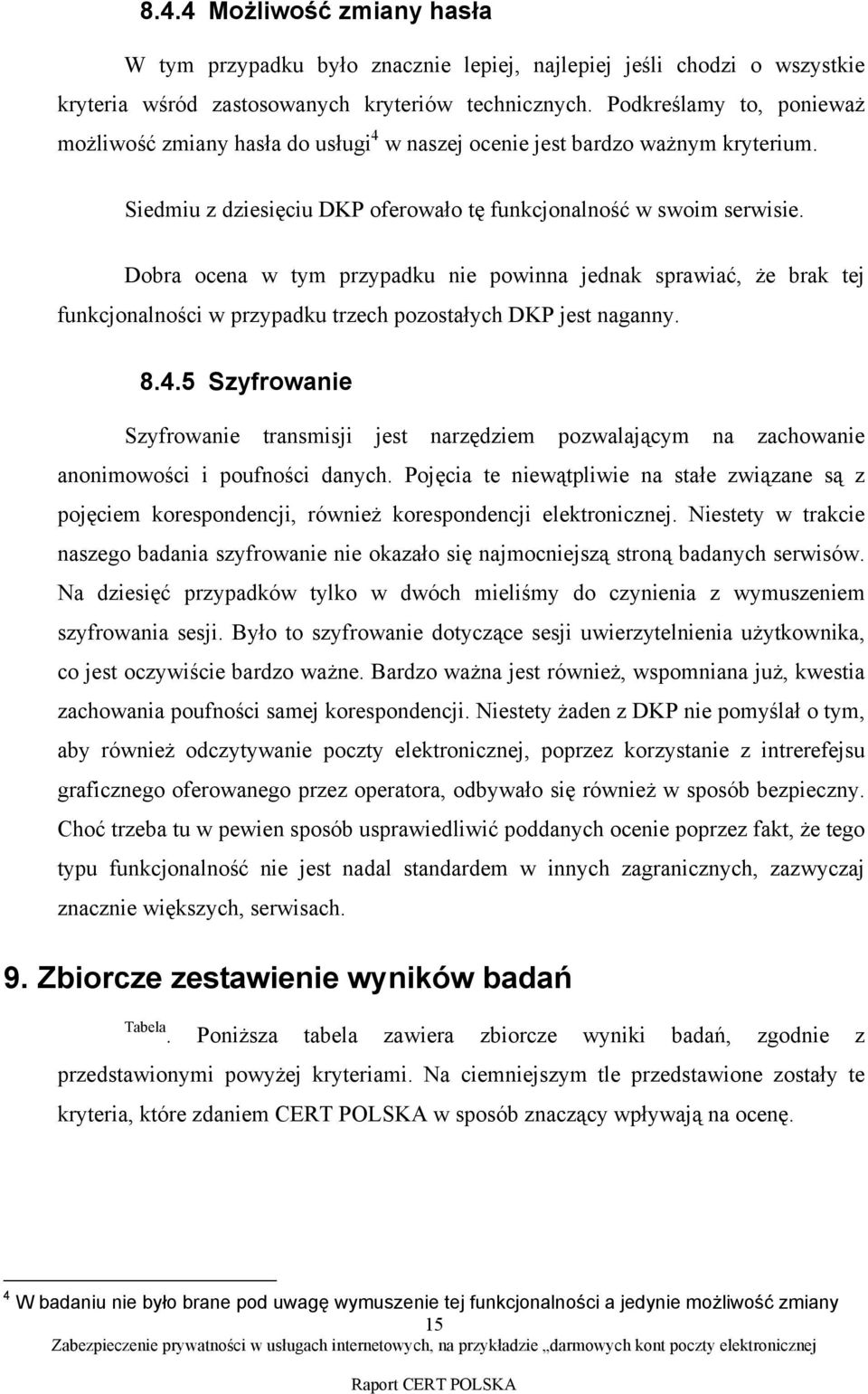 Dobra ocena w tym przypadku nie powinna jednak sprawiać, że brak tej funkcjonalności w przypadku trzech pozostałych DKP jest naganny. 8.4.