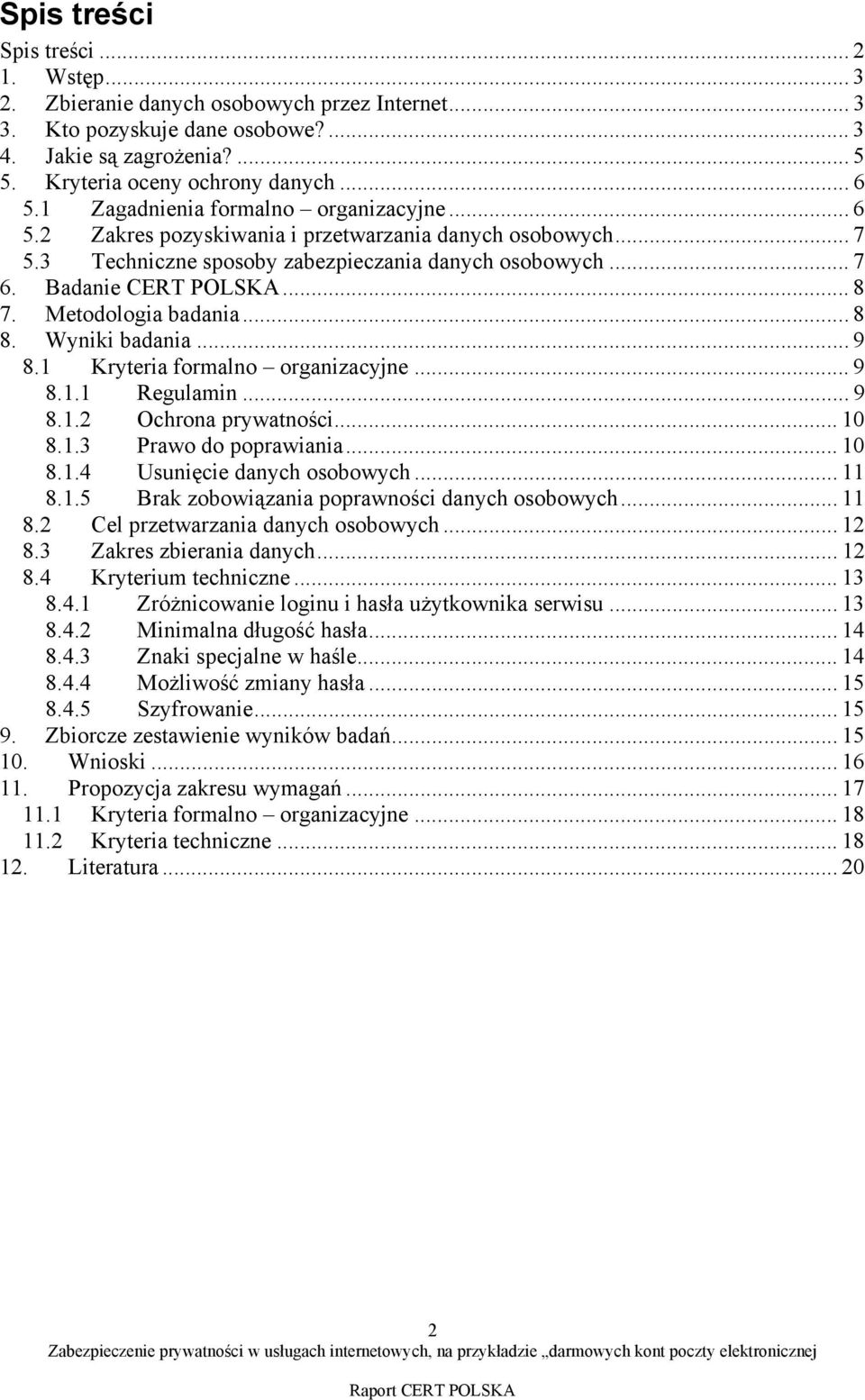 Metodologia badania...8 8. Wyniki badania... 9 8.1 Kryteria formalno organizacyjne... 9 8.1.1 Regulamin... 9 8.1.2 Ochrona prywatności... 10 8.1.3 Prawo do poprawiania... 10 8.1.4 Usunięcie danych osobowych.