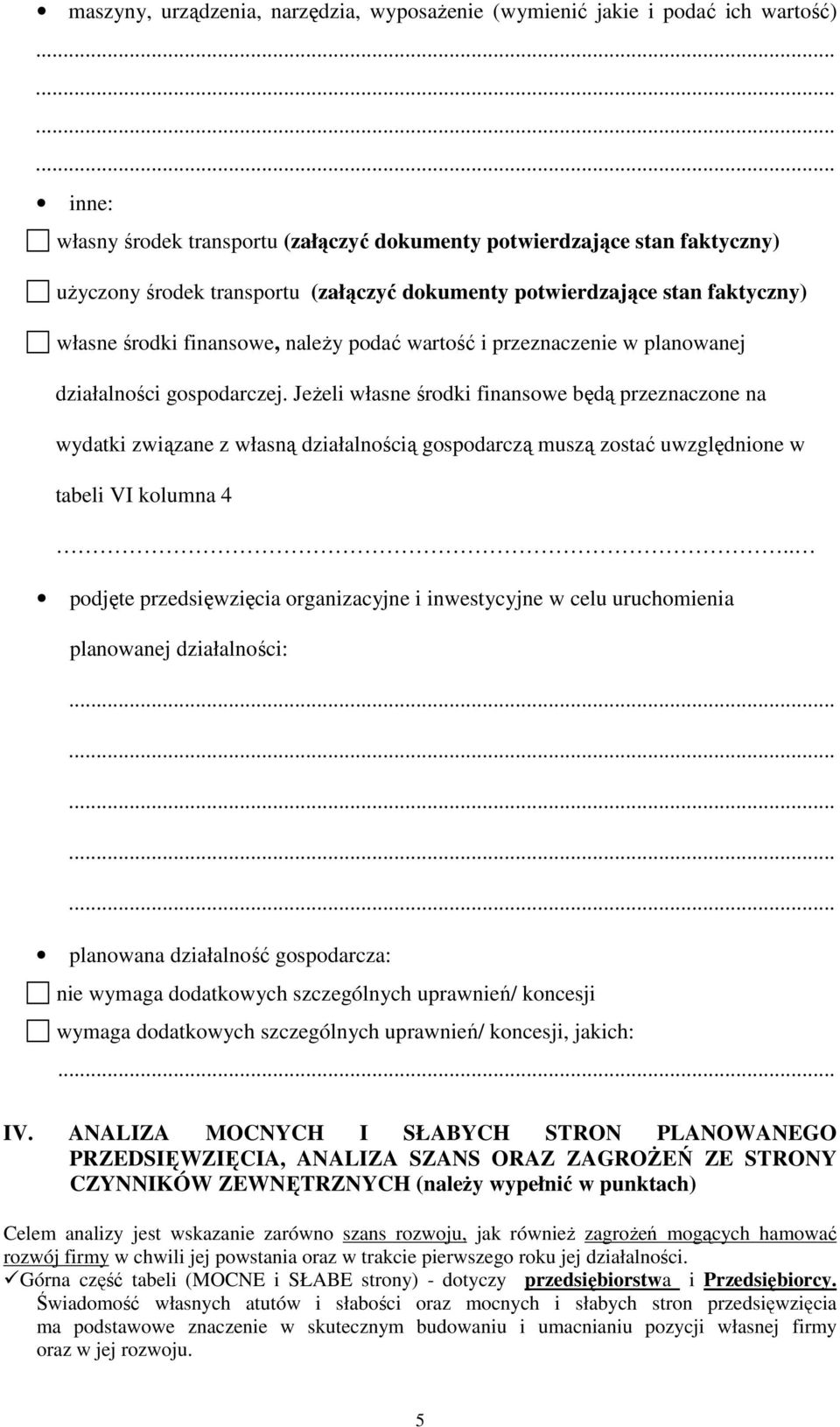 Jeżeli własne środki finansowe będą przeznaczone na wydatki związane z własną działalnością gospodarczą muszą zostać uwzględnione w tabeli VI kolumna 4.