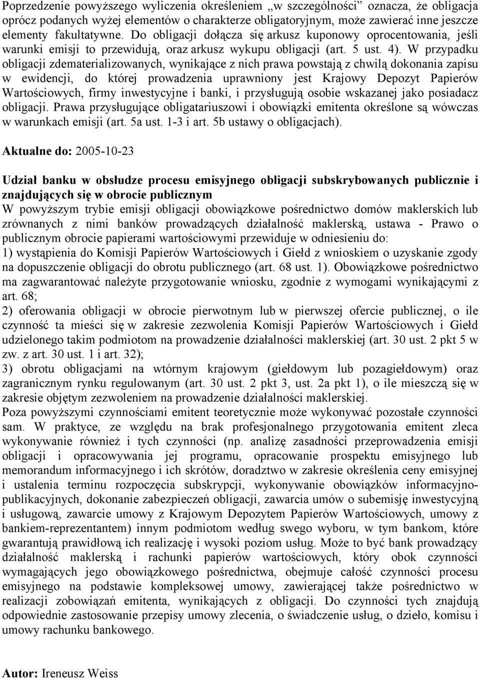 W przypadku obligacji zdematerializowanych, wynikające z nich prawa powstają z chwilą dokonania zapisu w ewidencji, do której prowadzenia uprawniony jest Krajowy Depozyt Papierów Wartościowych, firmy