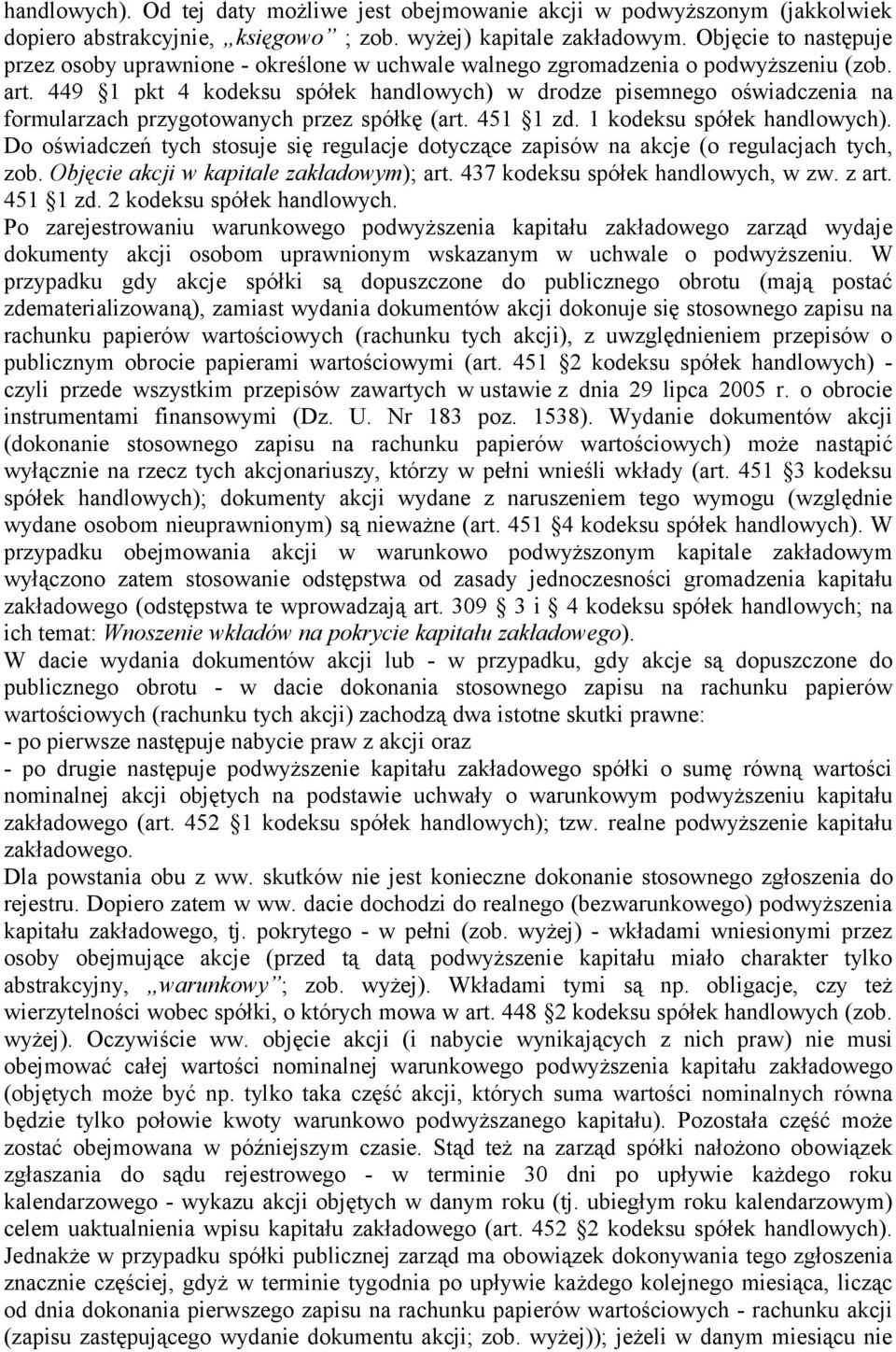 449 1 pkt 4 kodeksu spółek handlowych) w drodze pisemnego oświadczenia na formularzach przygotowanych przez spółkę (art. 451 1 zd. 1 kodeksu spółek handlowych).