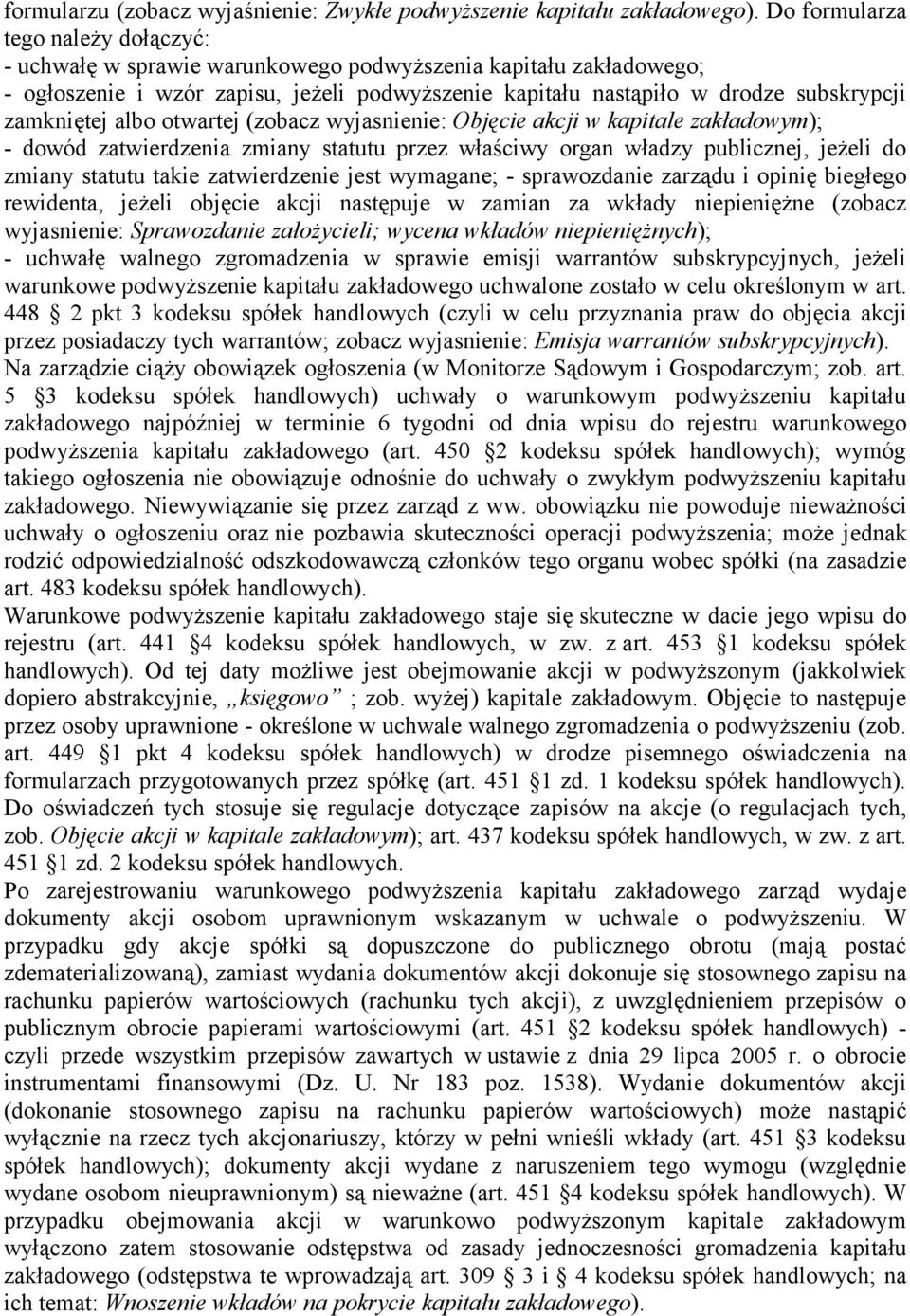 zamkniętej albo otwartej (zobacz wyjasnienie: Objęcie akcji w kapitale zakładowym); - dowód zatwierdzenia zmiany statutu przez właściwy organ władzy publicznej, jeżeli do zmiany statutu takie