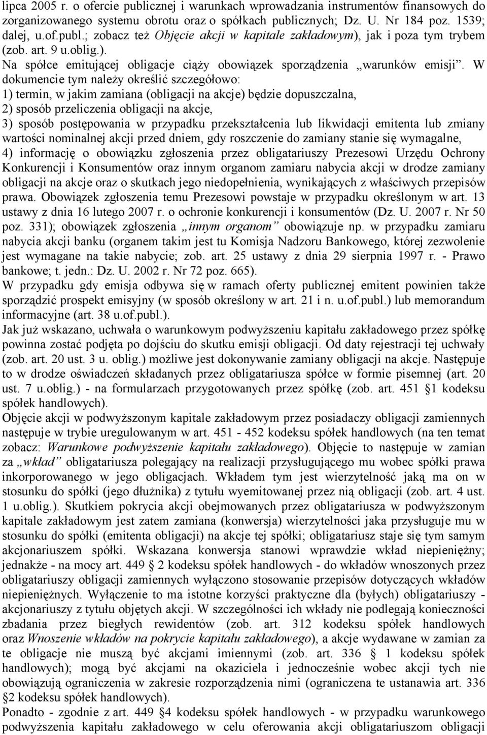 W dokumencie tym należy określić szczegółowo: 1) termin, w jakim zamiana (obligacji na akcje) będzie dopuszczalna, 2) sposób przeliczenia obligacji na akcje, 3) sposób postępowania w przypadku