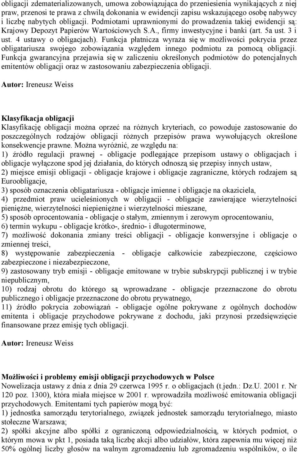 Funkcja płatnicza wyraża się w możliwości pokrycia przez obligatariusza swojego zobowiązania względem innego podmiotu za pomocą obligacji.