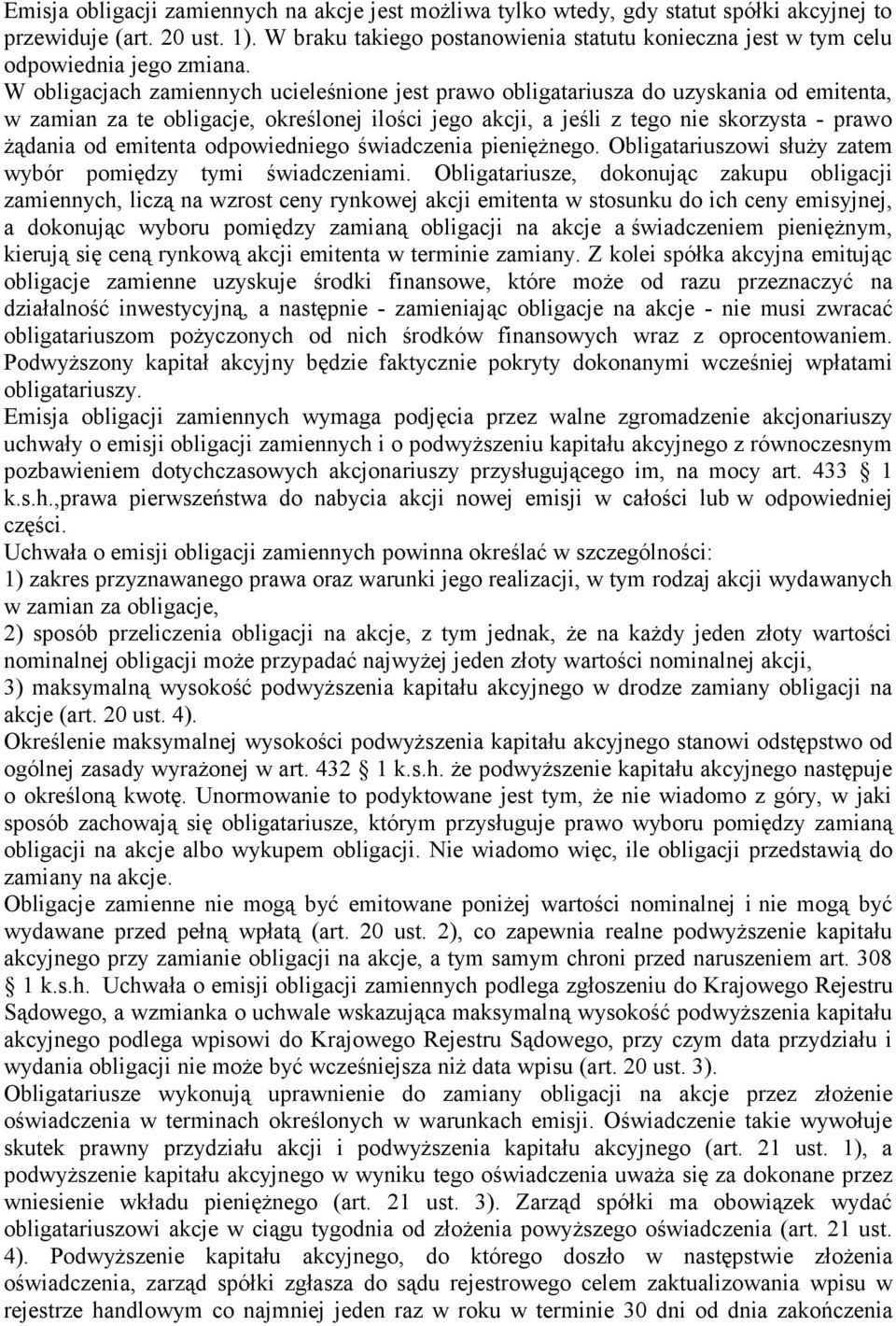 W obligacjach zamiennych ucieleśnione jest prawo obligatariusza do uzyskania od emitenta, w zamian za te obligacje, określonej ilości jego akcji, a jeśli z tego nie skorzysta - prawo żądania od