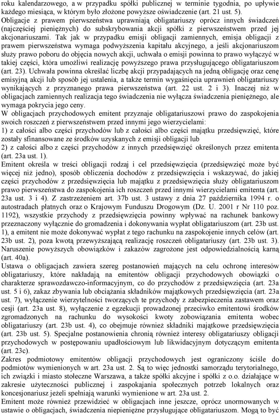 Tak jak w przypadku emisji obligacji zamiennych, emisja obligacji z prawem pierwszeństwa wymaga podwyższenia kapitału akcyjnego, a jeśli akcjonariuszom służy prawo poboru do objęcia nowych akcji,