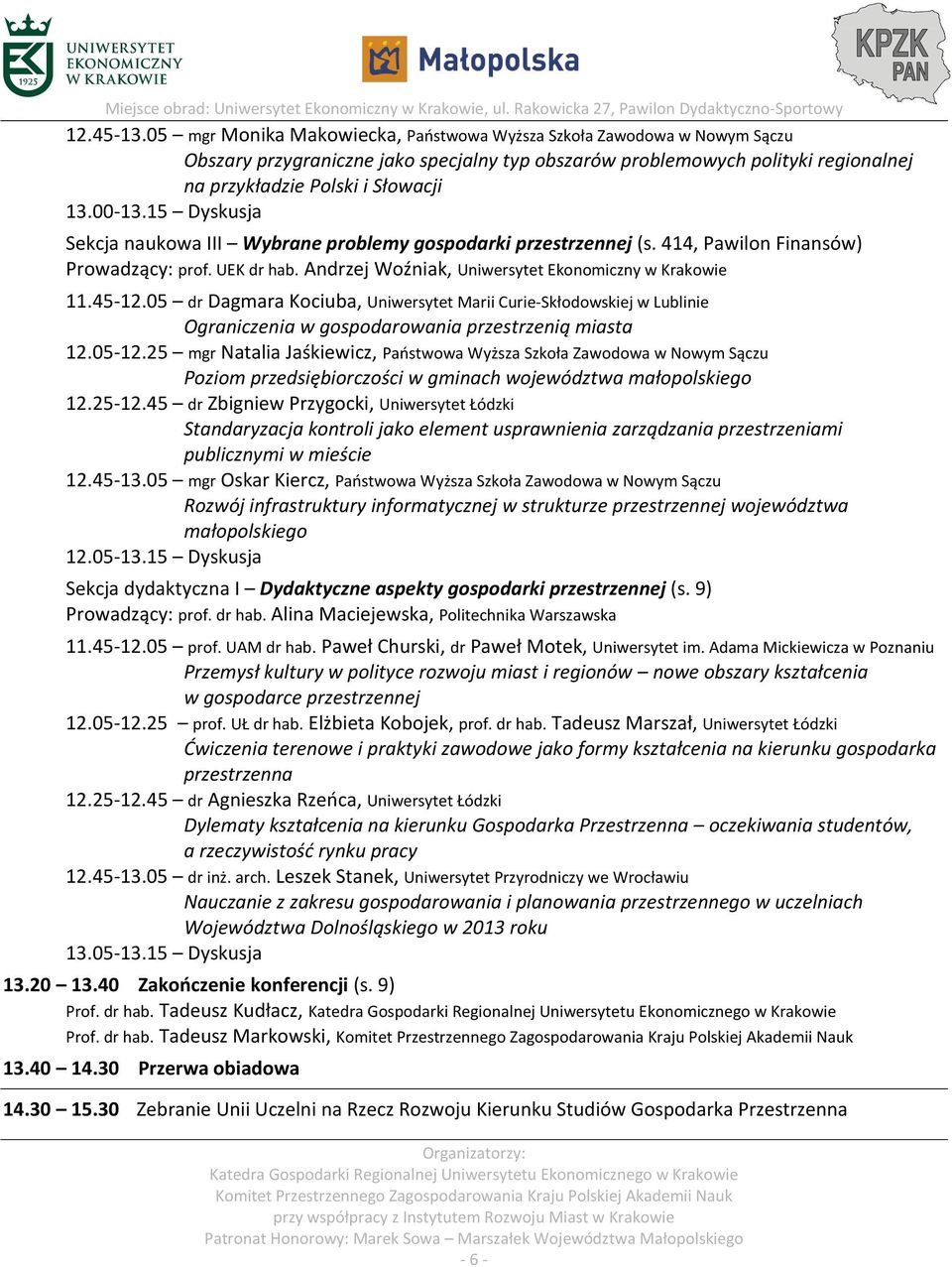 15 Dyskusja Sekcja naukowa III Wybrane problemy gospodarki przestrzennej (s. 414, Pawilon Finansów) Prowadzący: prof. UEK dr hab. Andrzej Woźniak, Uniwersytet Ekonomiczny w Krakowie 11.45-12.