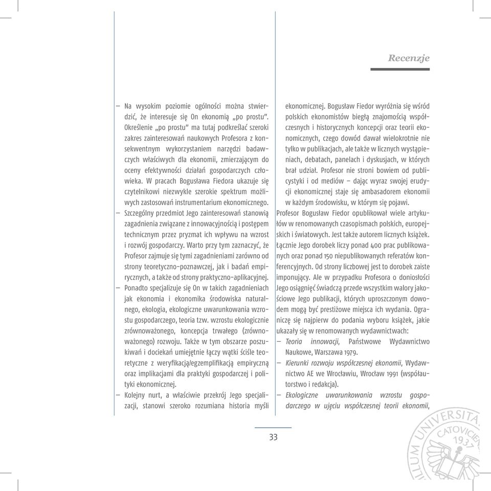 efektywności działań gospodarczych człowieka. W pracach Bogusława Fiedora ukazuje się czytelnikowi niezwykle szerokie spektrum możliwych zastosowań instrumentarium ekonomicznego.