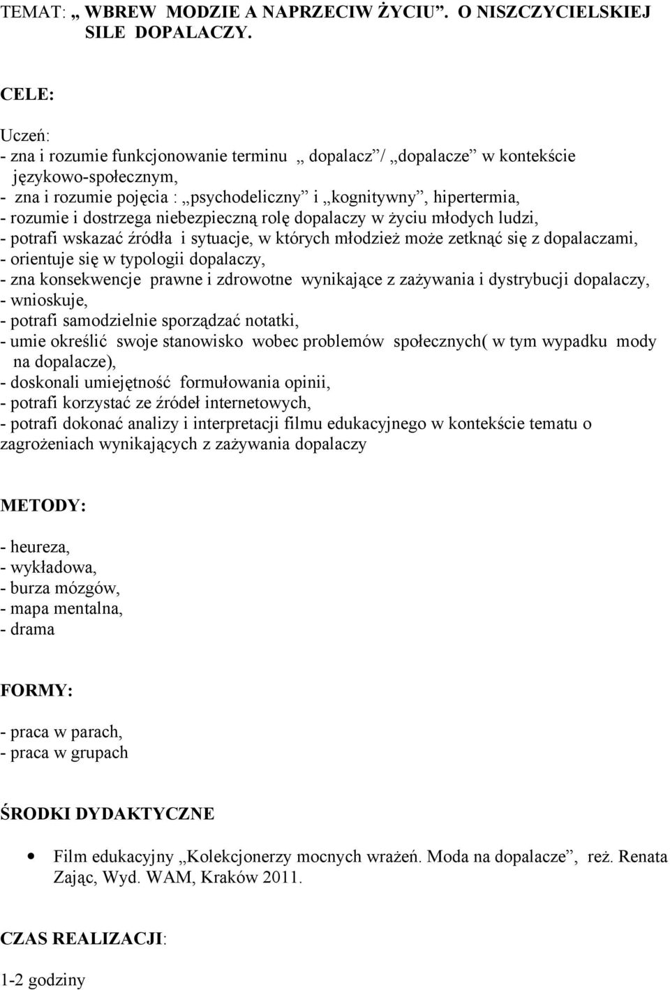 niebezpieczną rolę dopalaczy w życiu młodych ludzi, - potrafi wskazać źródła i sytuacje, w których młodzież może zetknąć się z dopalaczami, - orientuje się w typologii dopalaczy, - zna konsekwencje