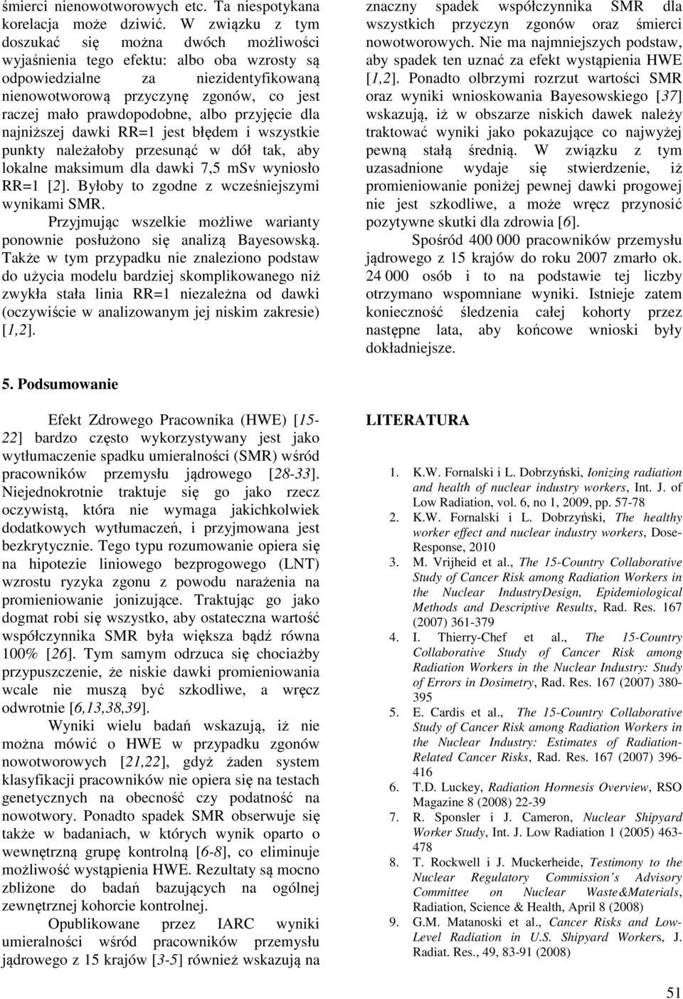 prawdopodobne, albo przyjęcie dla najniższej dawki RR=1 jest błędem i wszystkie punkty należałoby przesunąć w dół tak, aby lokalne maksimum dla dawki 7,5 msv wyniosło RR=1 [2].