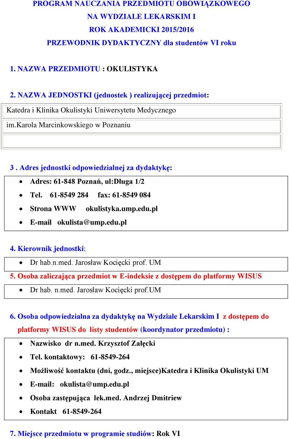 Adres jednostki odpowiedzialnej za dydaktykę: Adres: 61-848 Poznań, ul:długa 1/2 Tel. 61-8549 284 fax: 61-8549 084 Strona WWW okulistyka.ump.edu.pl E-mail okulista@ump.edu.pl 4.