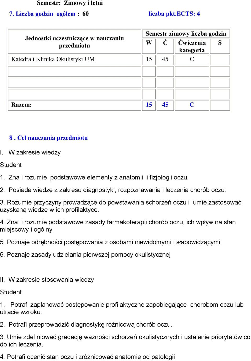 W zakresie wiedzy Student 1. Zna i rozumie podstawowe elementy z anatomii i fizjologii oczu. 2. Posiada wiedzę z zakresu diagnostyki, rozpoznawania i leczenia chorób oczu. 3.