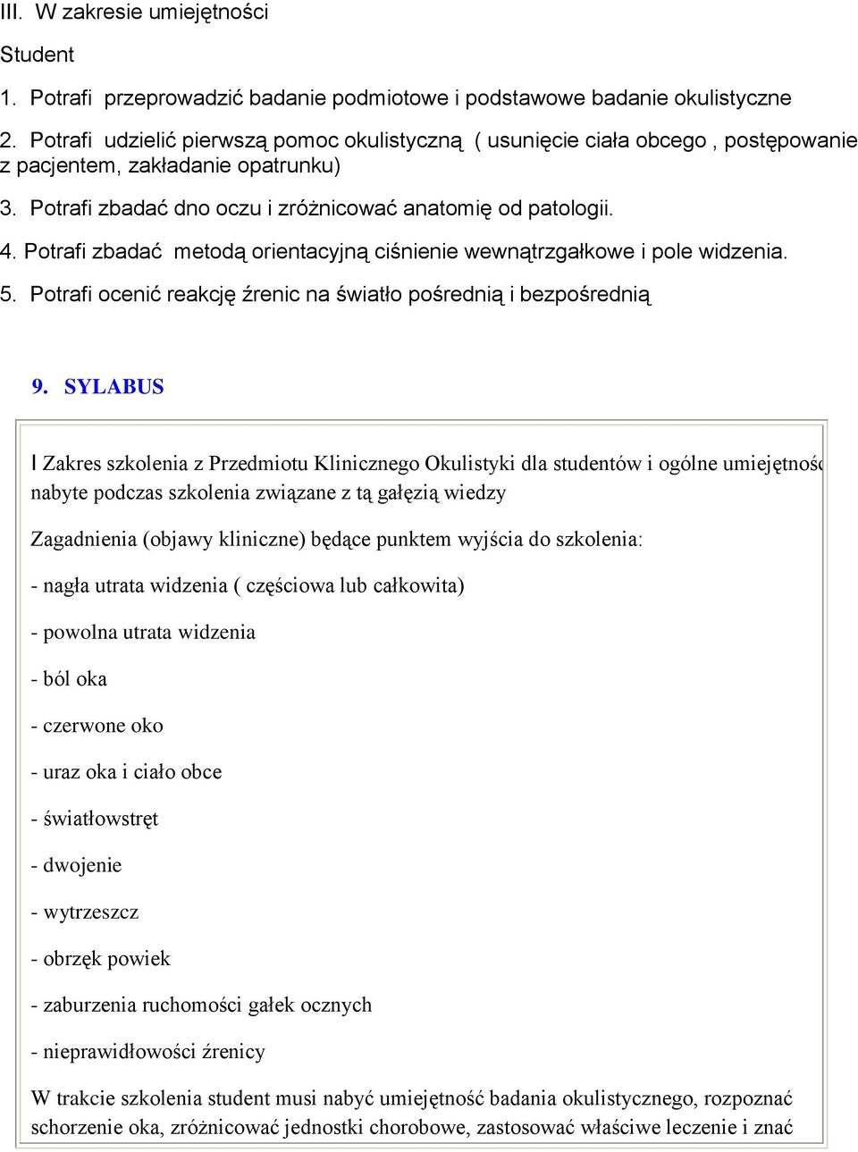 Potrafi zbadać metodą orientacyjną ciśnienie wewnątrzgałkowe i pole widzenia. 5. Potrafi ocenić reakcję źrenic na światło pośrednią i bezpośrednią 9.