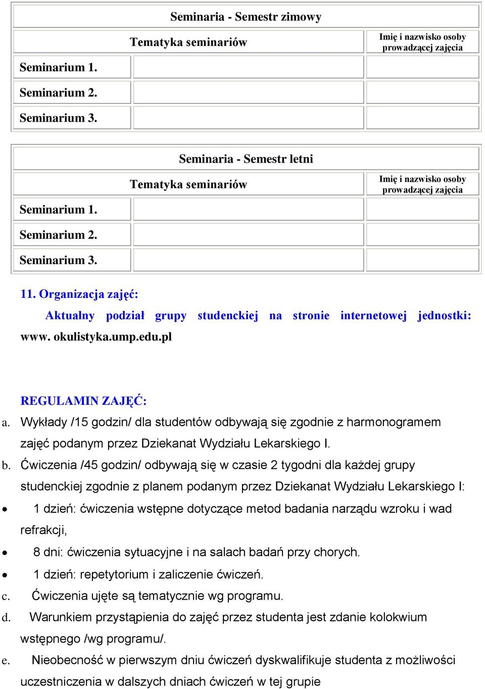 Wykłady /15 godzin/ dla studentów odbywają się zgodnie z harmonogramem zajęć podanym przez Dziekanat Wydziału Lekarskiego I. b.