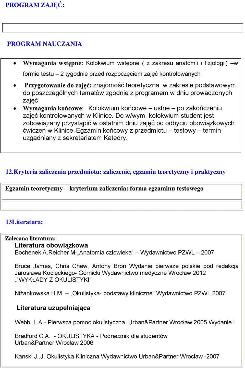 Klinice. Do w/wym. kolokwium student jest zobowiązany przystąpić w ostatnim dniu zajęć po odbyciu obowiązkowych ćwiczeń w Klinice.