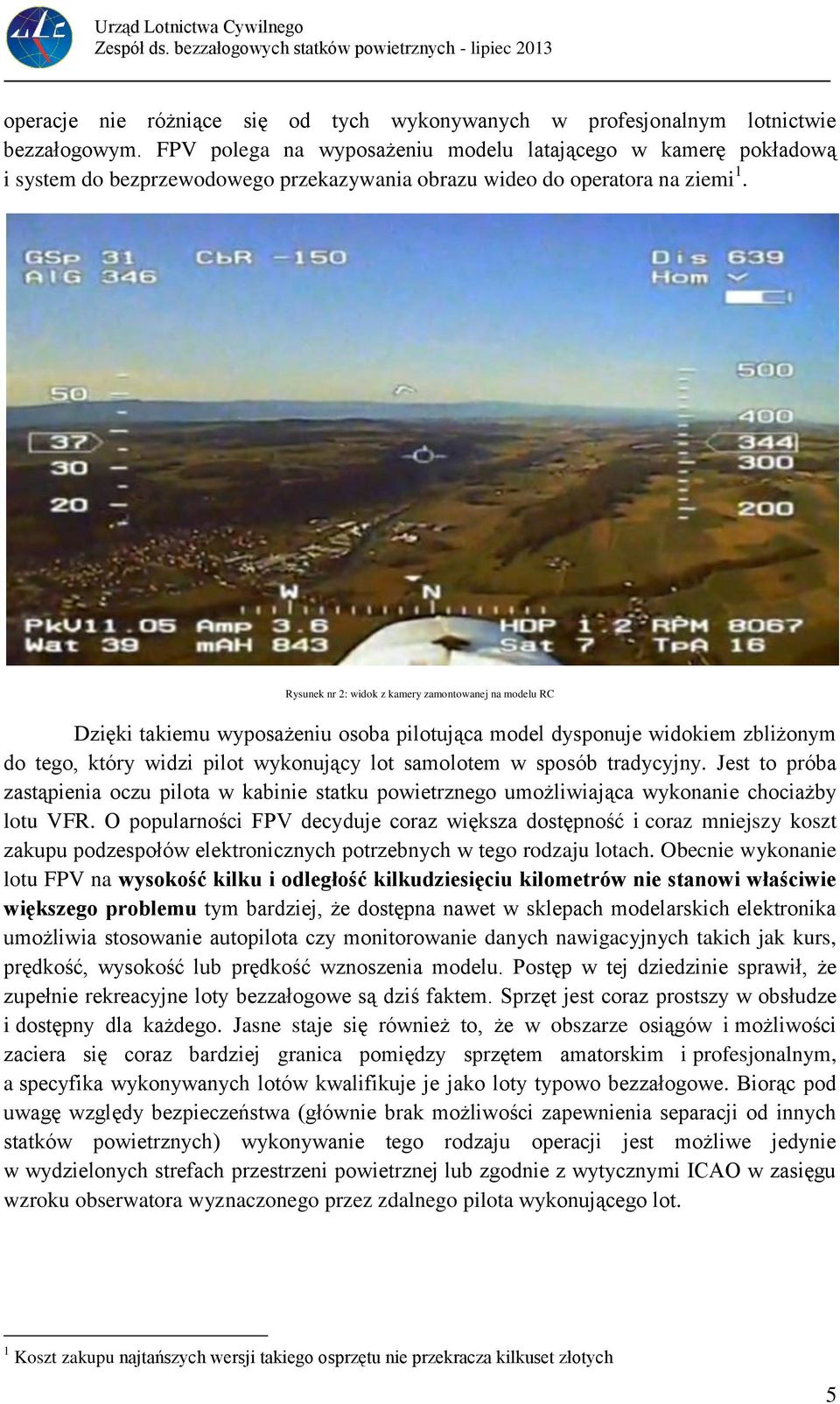 Rysunek nr 2: widok z kamery zamontowanej na modelu RC Dzięki takiemu wyposażeniu osoba pilotująca model dysponuje widokiem zbliżonym do tego, który widzi pilot wykonujący lot samolotem w sposób