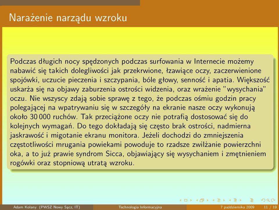 Nie wszyscy zdają sobie sprawę z tego, że podczas ośmiu godzin pracy polegającej na wpatrywaniu się w szczegóły na ekranie nasze oczy wykonują około 30 000 ruchów.