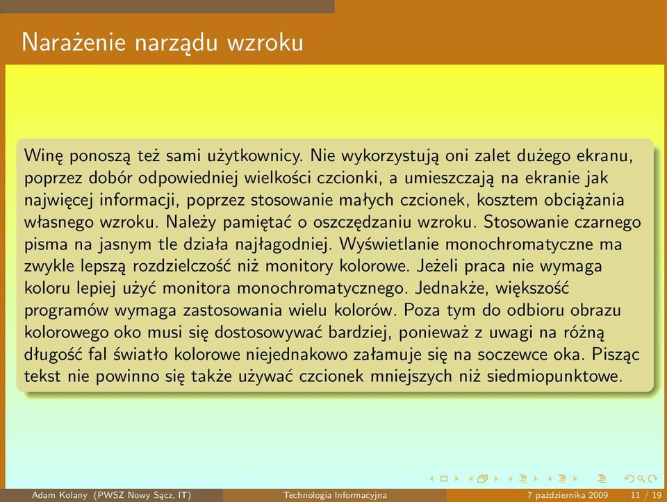 własnego wzroku. Należy pamiętać o oszczędzaniu wzroku. Stosowanie czarnego pisma na jasnym tle działa najłagodniej. Wyświetlanie monochromatyczne ma zwykle lepszą rozdzielczość niż monitory kolorowe.