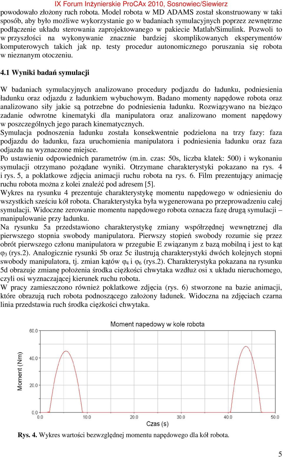 Matlab/Simulink. Pozwoli to w przyszłości na wykonywanie znacznie bardziej skomplikowanych eksperymentów komputerowych takich jak np.