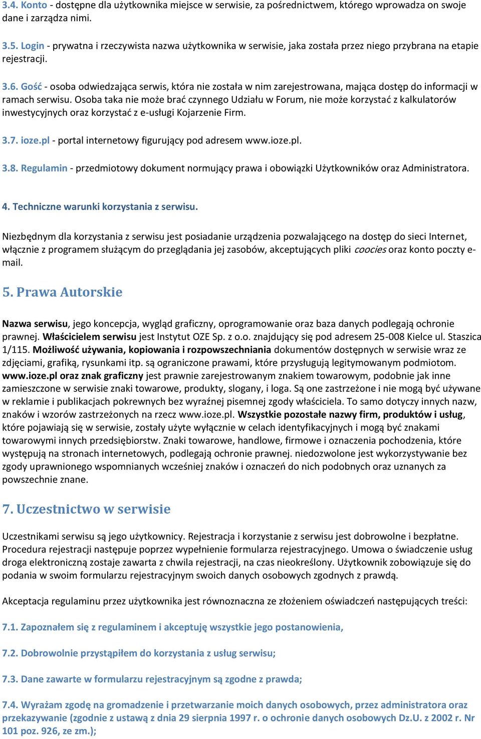 Gość - osoba odwiedzająca serwis, która nie została w nim zarejestrowana, mająca dostęp do informacji w ramach serwisu.