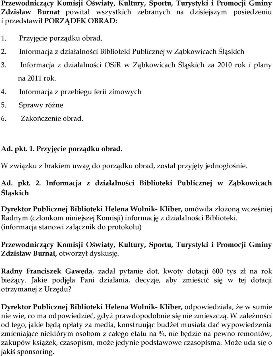 Informacja z przebiegu ferii zimowych 5. Sprawy różne 6. Zakończenie obrad. Ad. pkt. 1. Przyjęcie porządku obrad. W związku z brakiem uwag do porządku obrad, został przyjęty jednogłośnie. Ad. pkt. 2.