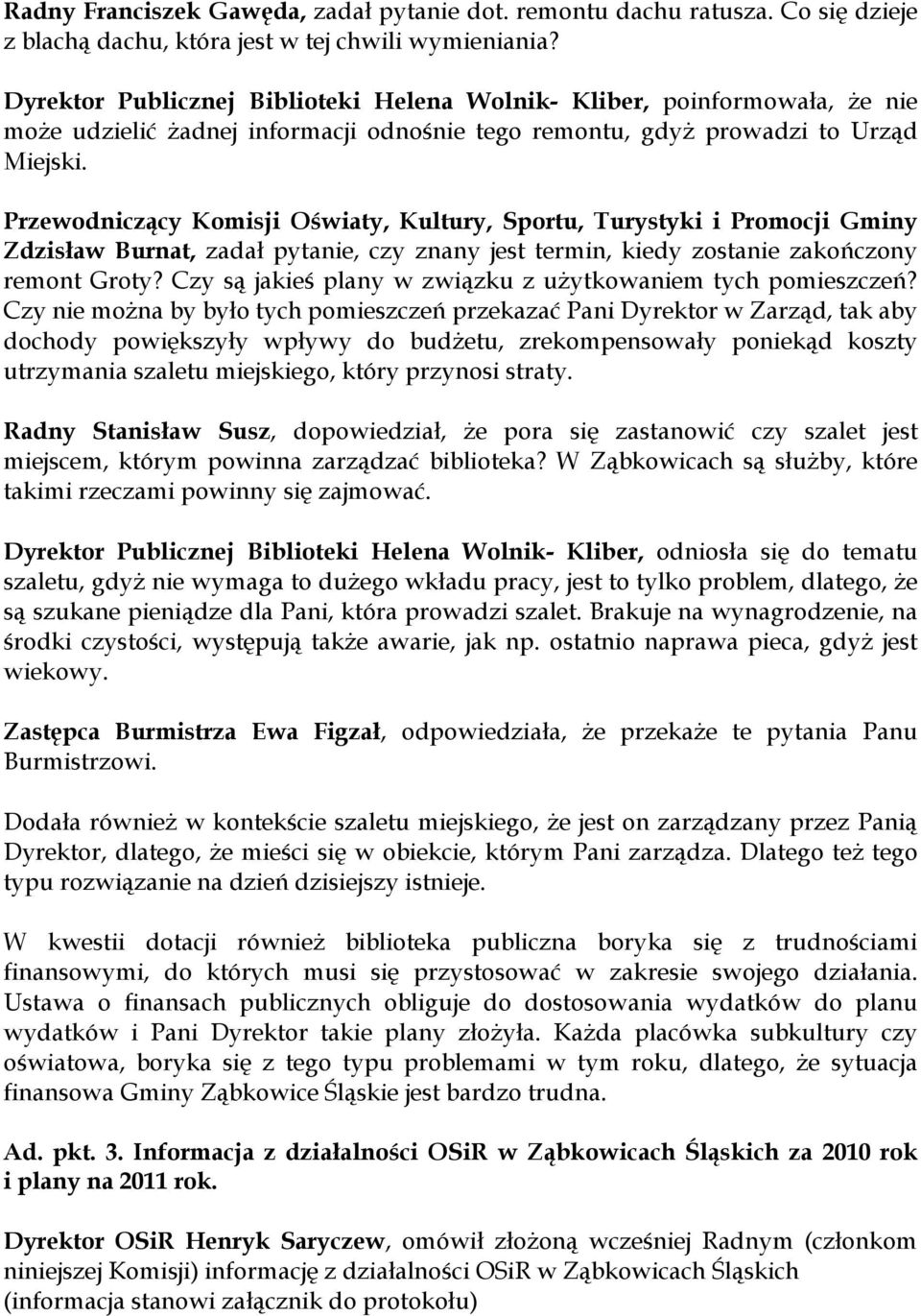 Zdzisław Burnat, zadał pytanie, czy znany jest termin, kiedy zostanie zakończony remont Groty? Czy są jakieś plany w związku z użytkowaniem tych pomieszczeń?