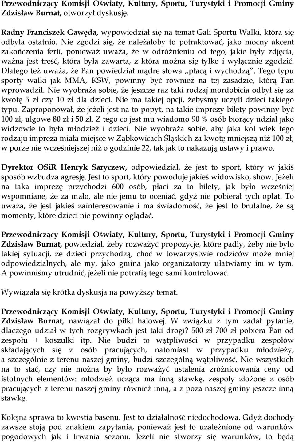 się tylko i wyłącznie zgodzić. Dlatego też uważa, że Pan powiedział mądre słowa płacą i wychodzą. Tego typu sporty walki jak MMA, KSW, powinny być również na tej zasadzie, którą Pan wprowadził.