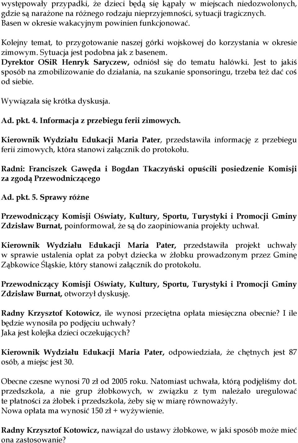 Dyrektor OSiR Henryk Saryczew, odniósł się do tematu halówki. Jest to jakiś sposób na zmobilizowanie do działania, na szukanie sponsoringu, trzeba też dać coś od siebie. Wywiązała się krótka dyskusja.