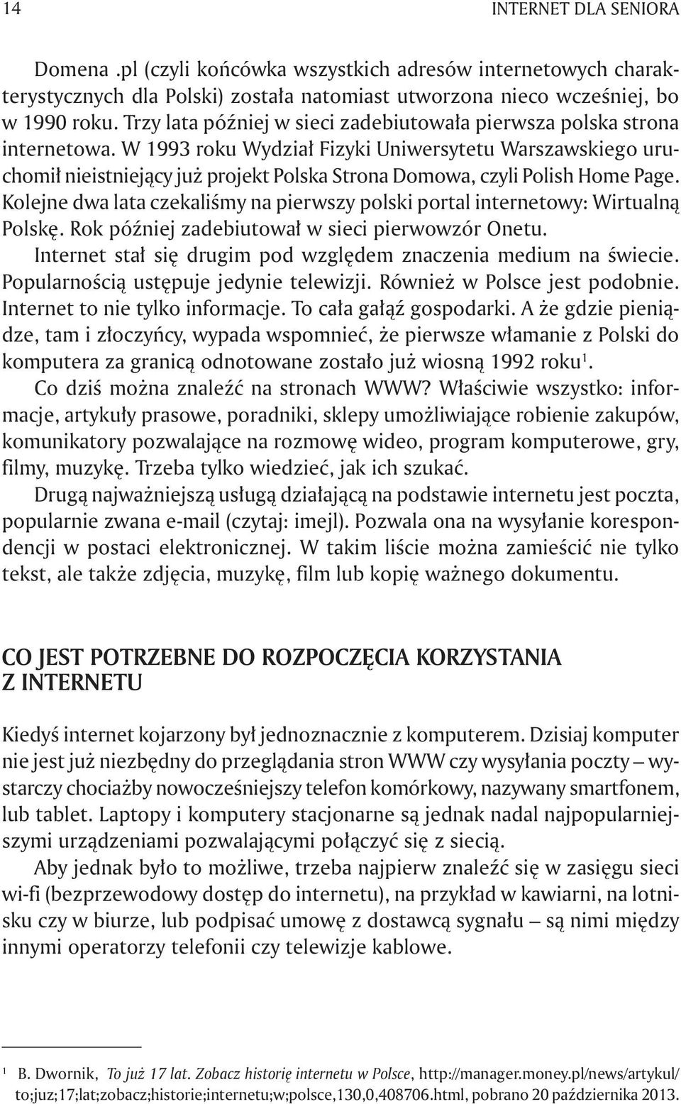 W 1993 roku Wydział Fizyki Uniwersytetu Warszawskiego uruchomił nieistniejący już projekt Polska Strona Domowa, czyli Polish Home Page.