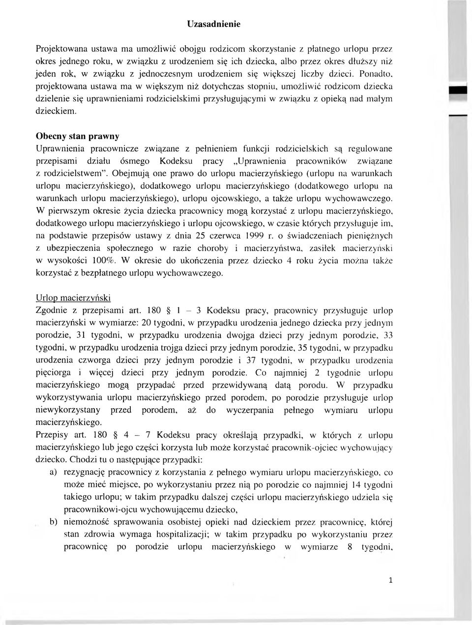 Ponadto, projektowana ustawa ma w większym niż dotychczas stopniu, umożliwić rodzicom dziecka dzielenie się uprawnieniami rodzicielskimi przysługującymi w związku z opieką nad małym dzieckiem.