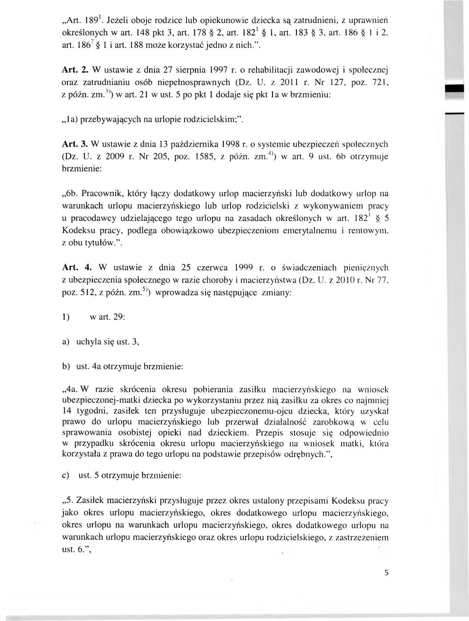 721, z późn. zm. ) w art. 21 w ust. 5 po pkt 1 dodaje się pkt la w brzmieniu: la) przebywających na urlopie rodzicielskim;. Art. 3. W ustawie z dnia 13 października 1998 r.